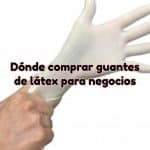 Donde comprar los guantes de latex